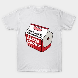 Don't Hate Me Just Because I'm a Little Cooler T-Shirt